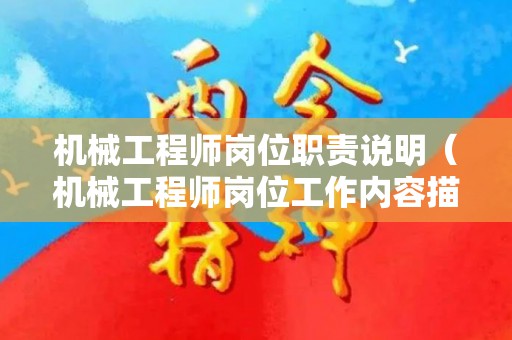 机械工程师岗位职责说明（机械工程师岗位工作内容描述）