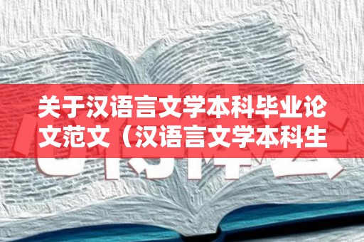 关于汉语言文学本科毕业论文范文（汉语言文学本科生毕业论文范文）