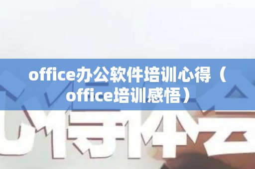 office办公软件培训心得（office培训感悟）