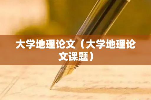 大学地理论文（大学地理论文课题）