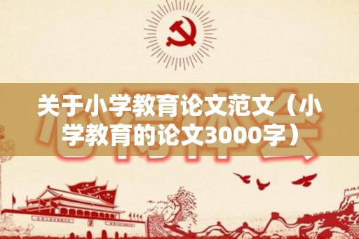 关于小学教育论文范文（小学教育的论文3000字）