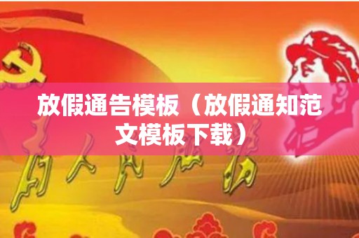 放假通告模板（放假通知范文模板下载）