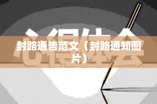 封路通告范文（封路通知图片）