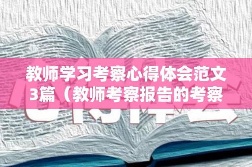 教师学习考察心得体会范文3篇（教师考察报告的考察形式和内容）