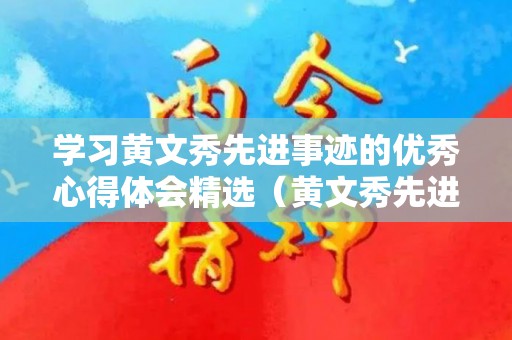 学习黄文秀先进事迹的优秀心得体会精选（黄文秀先进事迹心得体会800）