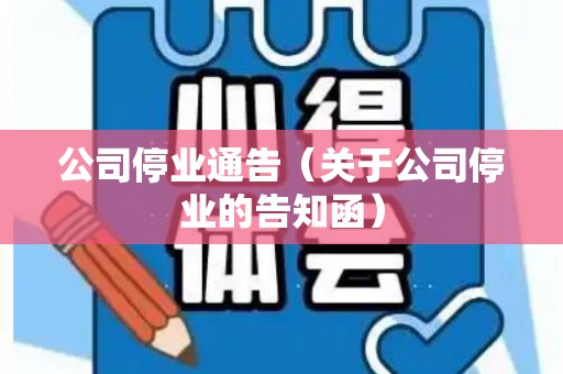 公司停业通告（关于公司停业的告知函）