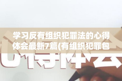 学习反有组织犯罪法的心得体会最新7篇(有组织犯罪包括哪些)