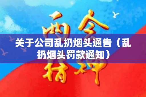 关于公司乱扔烟头通告（乱扔烟头罚款通知）