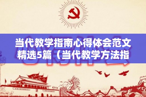 当代教学指南心得体会范文精选5篇（当代教学方法指导思想）