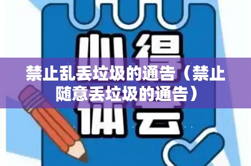 禁止乱丢垃圾的通告（禁止随意丢垃圾的通告）