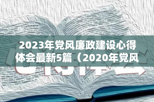2023年党风廉政建设心得体会最新5篇（2020年党风廉建设工作总结医院）