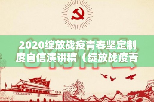 2020绽放战疫青春坚定制度自信演讲稿（绽放战疫青春坚定制度自信作文）