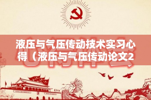 液压与气压传动技术实习心得（液压与气压传动论文2000字范文）