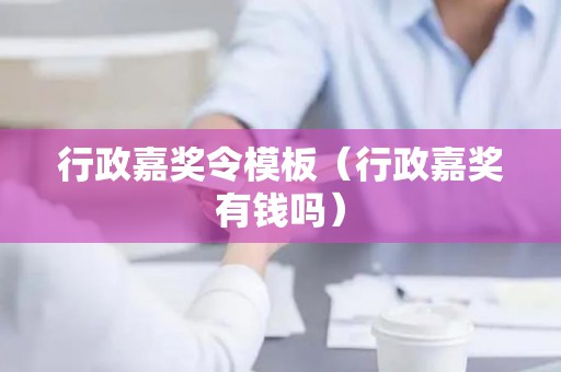 行政嘉奖令模板（行政嘉奖有钱吗）
