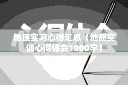 地质实习心得汇总（地质实训心得体会1000字）