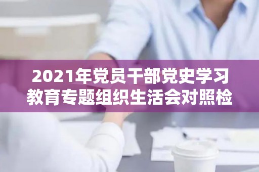 2021年党员干部党史学习教育专题组织生活会对照检查材料3篇（干部党史教育个人心得体会）