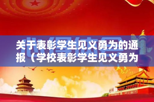关于表彰学生见义勇为的通报（学校表彰学生见义勇为的通报怎么写）