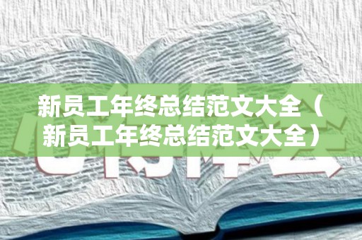 新员工年终总结范文大全（新员工年终总结范文大全）
