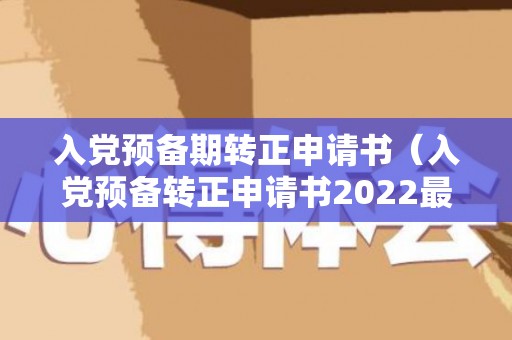入党预备期转正申请书（入党预备转正申请书2022最新版本）