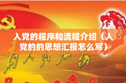 入党的程序和流程介绍（入党的的思想汇报怎么写）
