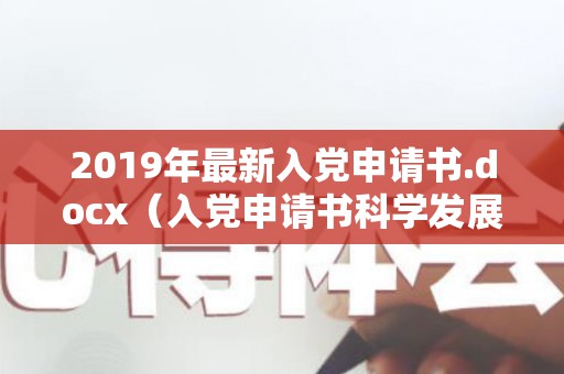 2019年最新入党申请书.docx（入党申请书科学发展观怎么写）
