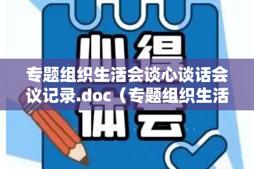 专题组织生活会谈心谈话会议记录.doc（专题组织生活会谈心谈话记录2020）