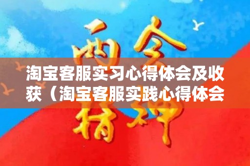 淘宝客服实习心得体会及收获（淘宝客服实践心得体会）