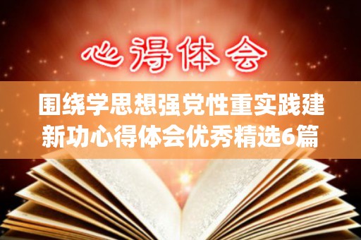 围绕学思想强党性重实践建新功心得体会优秀精选6篇(学党史,强思想)
