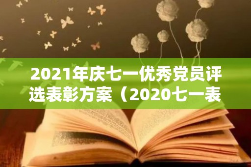 2021年庆七一优秀党员评选表彰方案（2020七一表彰优秀党员评选）