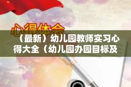 （最新）幼儿园教师实习心得大全（幼儿园办园目标及教育目标是什么）