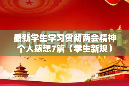 最新学生学习贯彻两会精神个人感想7篇（学生新规）