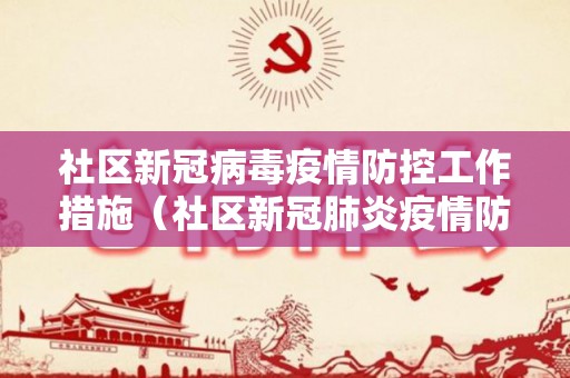 社区新冠病毒疫情防控工作措施（社区新冠肺炎疫情防控工作指南）