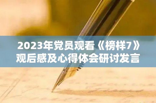2023年党员观看《榜样7》观后感及心得体会研讨发言6篇（2021年党员观看《榜样》观后感范文大全）