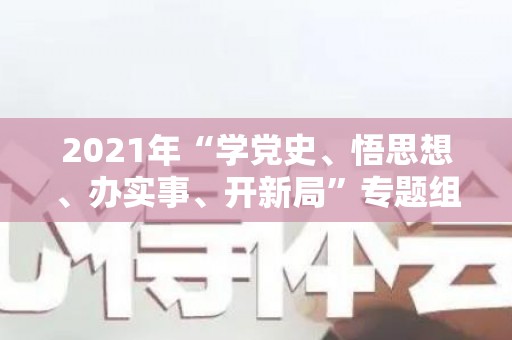 2021年“学党史、悟思想、办实事、开新局”专题组织生活会实施方案（学党史 悟思想 办实事 开新局专题组织生活会发言）