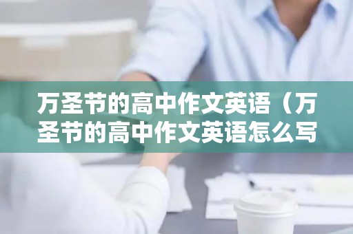 万圣节的高中作文英语（万圣节的高中作文英语怎么写）