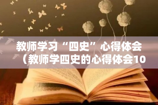 教师学习“四史”心得体会（教师学四史的心得体会1000字）