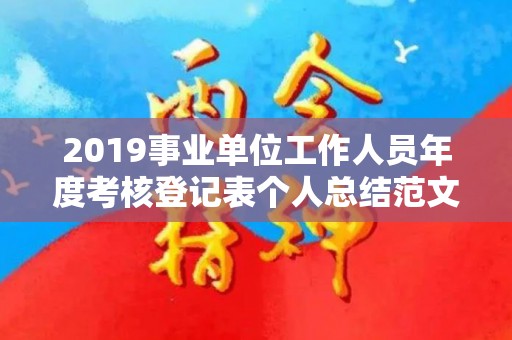 2019事业单位工作人员年度考核登记表个人总结范文（2020年事业单位工作人员年度考核登记表 个人总结）