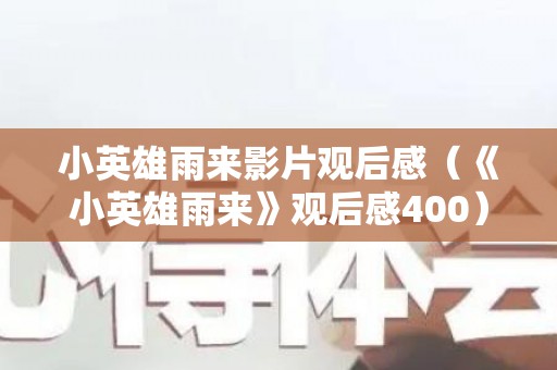 小英雄雨来影片观后感（《小英雄雨来》观后感400）