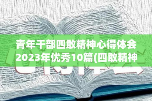 青年干部四敢精神心得体会2023年优秀10篇(四敢精神是什么)