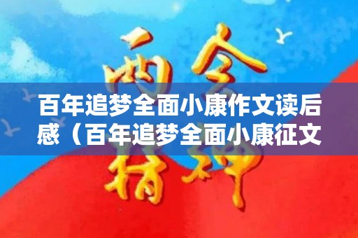 百年追梦全面小康作文读后感（百年追梦全面小康征文1000字记叙文）