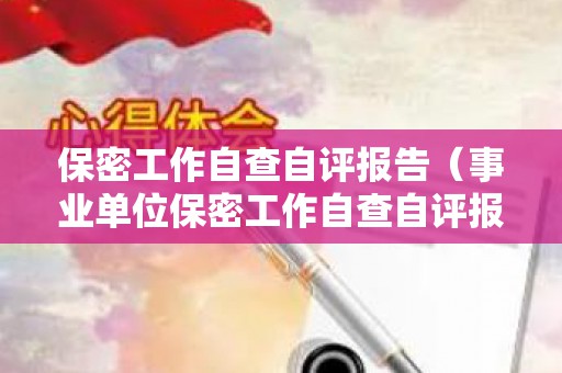 保密工作自查自评报告（事业单位保密工作自查自评报告模板）