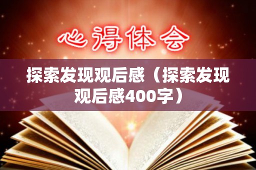 探索发现观后感（探索发现观后感400字）