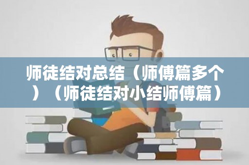 师徒结对总结（师傅篇多个）（师徒结对小结师傅篇）