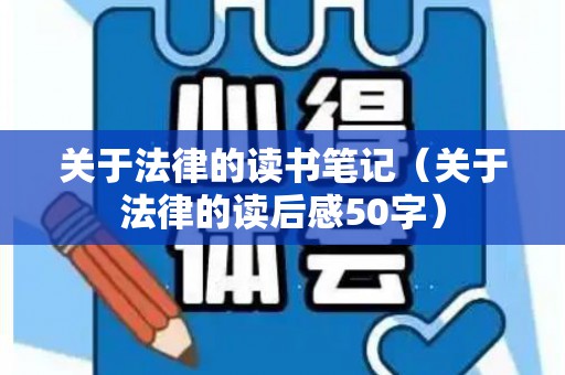 关于法律的读书笔记（关于法律的读后感50字）