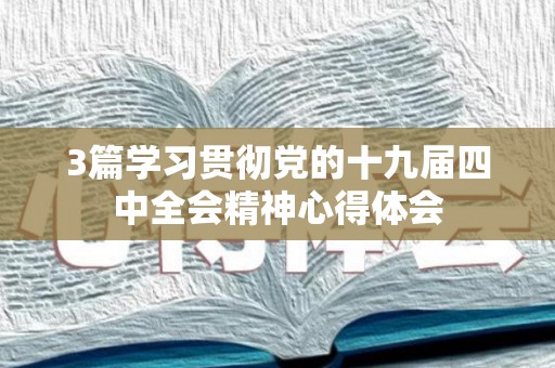3篇学习贯彻党的十九届四中全会精神心得体会