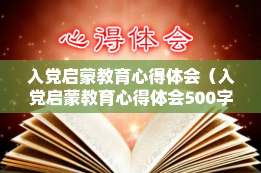 入党启蒙教育心得体会（入党启蒙教育心得体会500字内容大全）