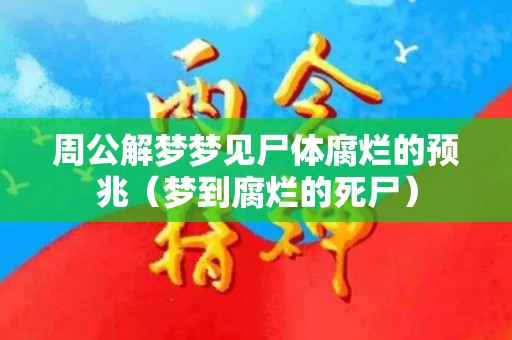 周公解梦梦见尸体腐烂的预兆（梦到腐烂的死尸）