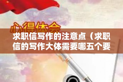 求职信写作的注意点（求职信的写作大体需要哪五个要素）