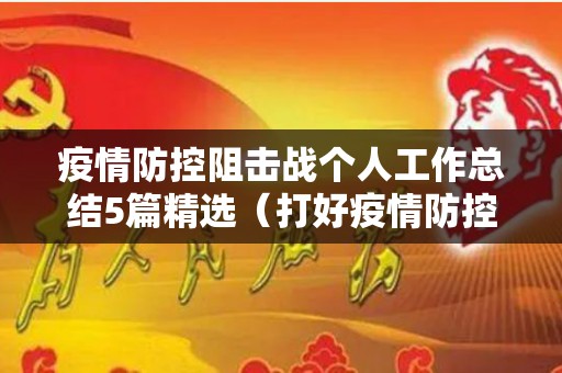 疫情防控阻击战个人工作总结5篇精选（打好疫情防控阻击战总结）