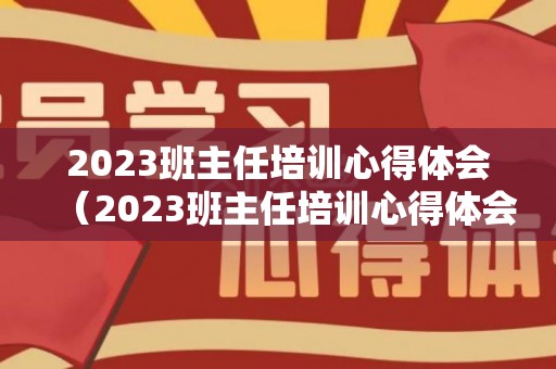 2023班主任培训心得体会（2023班主任培训心得体会范文大全）